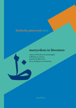 Martyrdom in Literature: Visions of Death and Meaningful Suffering in Europe and the Middle East from Antiquity to Modernity | Friederike Pannewick