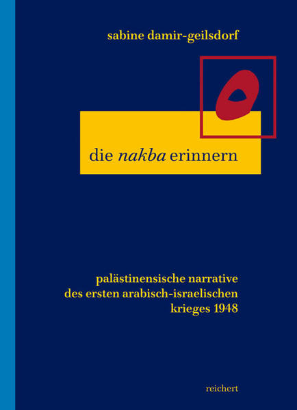 Die »nakba« erinnern: Palästinensische Narrative des ersten arabisch-israelischen Kriegs 1948 | Sabine Damir-Geilsdorf