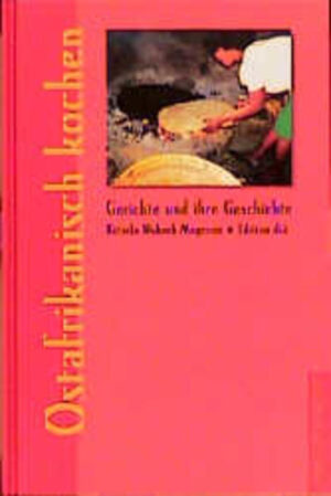 Ein kulinarischer Streifzug durch die Geschichte und Kultur der ostafrikanischen Küche. Mit 160 Rezepten aus Äthiopien, Somalia, Kenia, Ruanda, Burundi, Tansania, Mosambik.