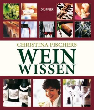 MIT CHRISTINA FISCHER DIE WELT DES WEINES ERLEBEN - Alles über Wein und Weingenuss: Farbe, Aroma, Geschmack, Herstellung