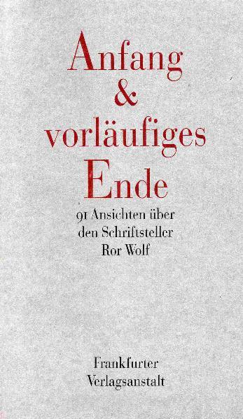 ANFANG & VORLÄUFIGES ENDE versammelt Ansichten über den Schriftsteller Ror Wolf