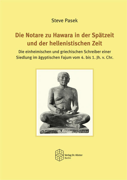 Die Notare zu Hawara in der Spätzeit und der hellenistischen Zeit: Die einheimischen und griechischen Schreiber einer Siedlung im ägyptischen Fajum vom 4. bis 1. Jh. v. Chr. | Steve Pasek