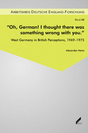 "Oh, German! I thought there was something wrong with you.": West Germany in British Perceptions, 1969‐1975 | Alexander Heinz