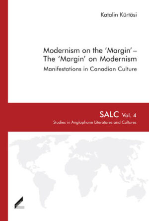 Modernism on the ‘Margin’ - The ‘Margin’ on Modernism: Manifestations in Canadian Culture | Katalin Kürtösi, Martin Küster