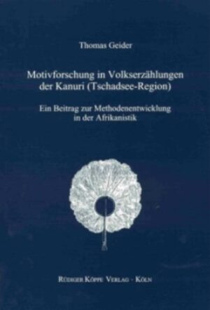 Motivforschung in Volkserzählungen der Kanuri (Tschadsee-Region): Ein Beitrag zur Methodenentwicklung in der Afrikanistik | Thomas Geider, Wilhelm J.G. Möhlig