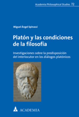 Platón y las condiciones de la filosofía: Investigaciones sobre la predisposición del interlocutor en los diálogos platónicos | Miguel Ángel Spinassi