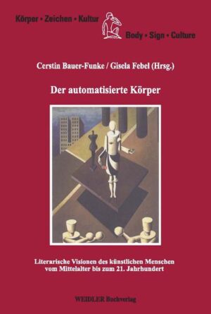 Der automatisierte Körper: Literarische Visionenen des künstlichen Menschen vom Mittelalter bis zum 21. Jahrhundert | Cerstin Bauer-Funke, Gisela Febel