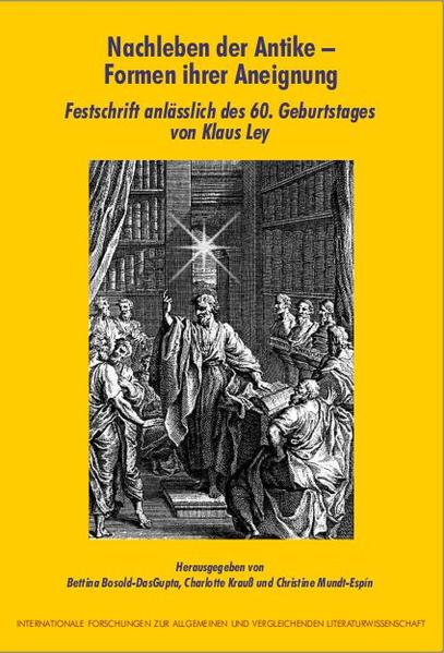 Nachleben der Antike - Formen ihrer Aneignung: Festschrift anlässlich des 60. Geburtstages von Klaus Ley | Bettina Bosold-DasGupta, Charlotte Krauss, Christine Mundt-Espín, Alberto Martino