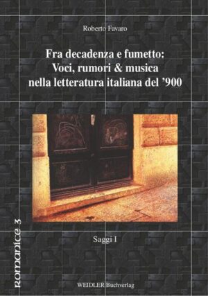 Fra decadenza e fumetto: Voci, rumori & musica nella letteratura italiana del '900 - Saggi I | Roberto Favaro, Reinhard Krüger