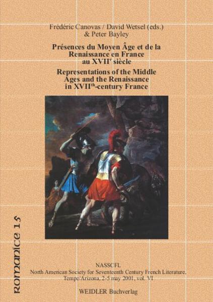 Présences du Moyen-Âge et de la Renaissance en France Classique /Presences of the Middle Ages and the Renaissance in Classical France: NASSCFL North American Society for Seventeenth Century French Literature, Tempe/Arizona, 2-5 may 2001, vol. VI | Peter Bayley, Frédéric Canovas, David Wetsel, Reinhard Krüger