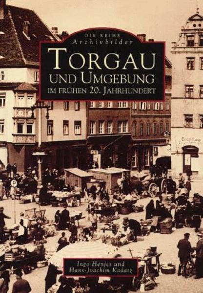 Torgau und Umgebung im frühen 20. Jahrhundert | Ingo Henjes