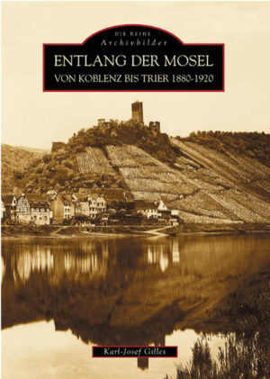 Entlang der Mosel von Koblenz bis Trier 1880 bis 1920 | Karl-Josef Gilles
