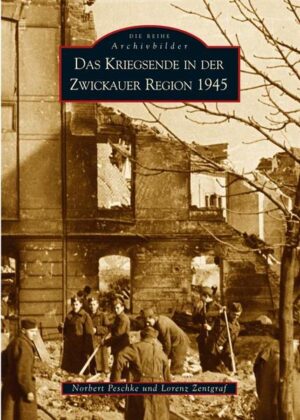 Das Kriegsende in der Zwickauer Region 1945 | Norbert Peschke