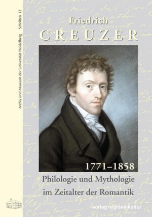 Friedrich Creuzer 1771-1858: Philologie und Mythologie im Zeitalter der Romantik | Frank Engehausen, Armin Schlechter, Jürgen P Schwindt, Werner Moritz