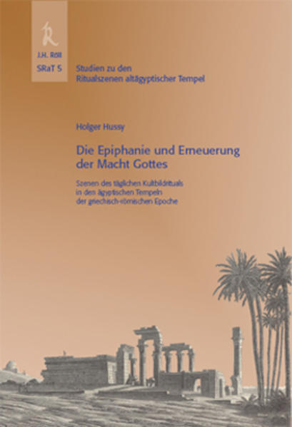 Die Epiphanie und Erneuerung der Macht Gottes: Szenen des täglichen Kultbildrituals in den ägyptischen Tempeln der griechisch-römischen Epoche | Holger Hussy