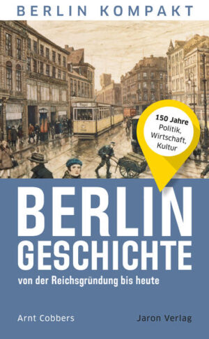 Berlin-Geschichte von der Reichsgründung bis heute | Arnt Cobbers