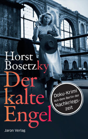Der kalte Engel Roman. Doku-Krimi aus dem Berlin der Nachkriegszeit | Horst (-ky) Bosetzky