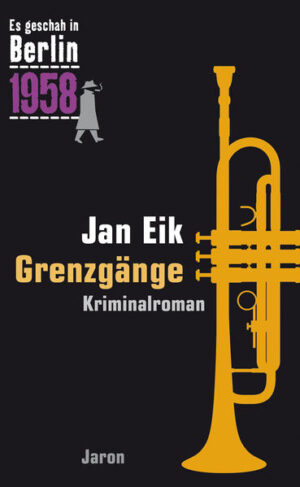 Grenzgänge Der 25. Kappe-Fall. Kriminalroman (Es geschah in Berlin 1958) | Jan Eik