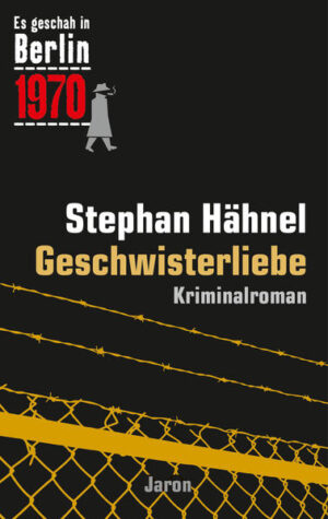 Geschwisterliebe Der 31. Kappe-Fall. Kriminalroman (Es geschah in Berlin 1970) | Stephan Hähnel