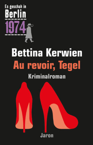 Au revoir, Tegel Ein Kappe-Krimi (Es geschah in Berlin 1974) | Bettina Kerwien