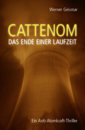 Cattenom - Das Ende einer Laufzeit Anti-Atomkraft-Thriller | Werner Geismar