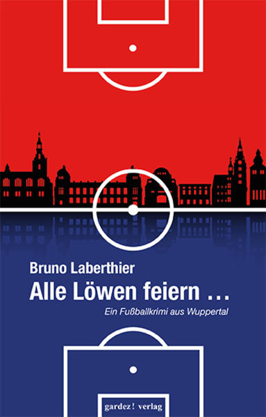 Alle Löwen feiern ... Ein Fußball-Krimi aus Wuppertal | Bruno Laberthier