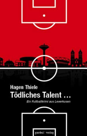 Tödliches Talent Ein Fußballkrimi aus Leverkusen | Hagen Thiele