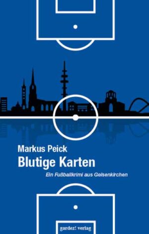 Blutige Karten Ein Fußballkrimi aus Gelsenkirchen | Markus Peick
