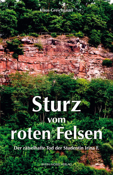 Sturz vom roten Felsen Der rätselhafte Tod der Studentin Irina F. | Klaus Greichgauer