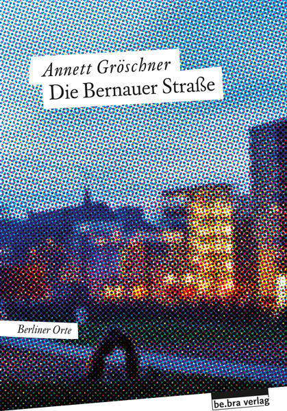 Die Bernauer Straße | Annett Gröschner
