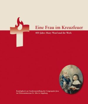 Eine Frau im Kreuzfeuer. 400 Jahre Mary Ward und ihr Werk | Bundesamt für magische Wesen