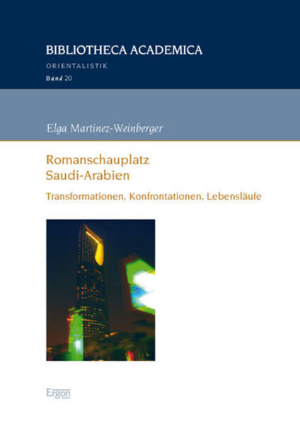 Romanschauplatz Saudi-Arabien: Transformationen, Konfrontationen, Lebensläufe | Elga Martinez-Weinberger