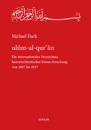 ulûm-al-qur’ân: Ein internationales Verzeichnis historischkritischer Koran-Forschung von 1807 bis 2017 | Michael Fisch