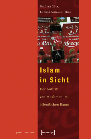 Islam in Sicht: Der Auftritt von Muslimen im öffentlichen Raum | Nilüfer Göle, Ludwig Ammann