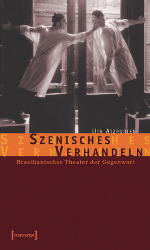 Szenisches Verhandeln: Brasilianisches Theater der Gegenwart | Uta Atzpodien