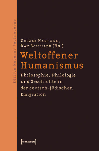 Weltoffener Humanismus: Philosophie, Philologie und Geschichte in der deutsch-jüdischen Emigration | Gerald Hartung, Kay Schiller