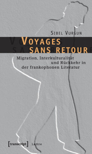 Voyages sans retour: Migration, Interkulturalität und Rückkehr in der frankophonen Literatur | Sibel Vurgun