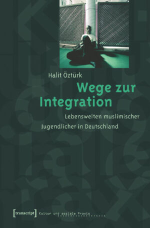 Wege zur Integration: Lebenswelten muslimischer Jugendlicher in Deutschland | Halit Öztürk