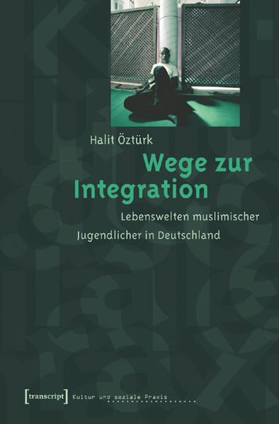 Wege zur Integration: Lebenswelten muslimischer Jugendlicher in Deutschland | Halit Öztürk