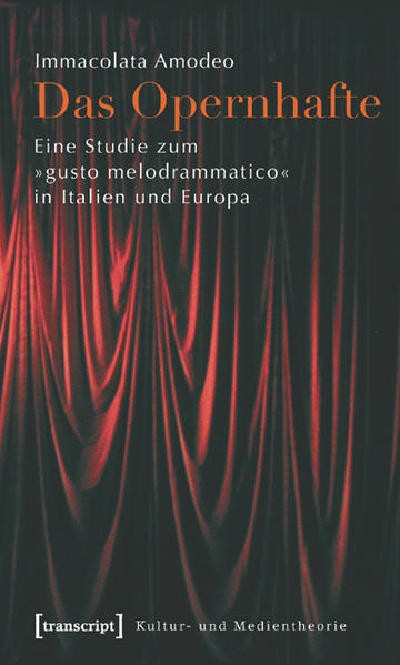 Das Opernhafte: Eine Studie zum »gusto melodrammatico« in Italien und Europa | Immacolata Amodeo