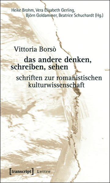 das andere denken, schreiben, sehen: Schriften zur romanistischen Kulturwissenschaft | Vittoria Borsò, Heike Brohm, Vera Elisabeth Gerling, Björn Goldammer, Beatrice Schuchardt