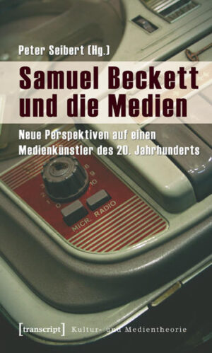 Samuel Beckett und die Medien: Neue Perspektiven auf einen Medienkünstler des 20. Jahrhunderts | Peter Seibert