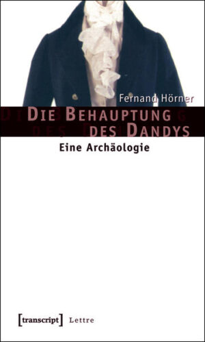 Die Behauptung des Dandys: Eine Archäologie | Fernand Hörner