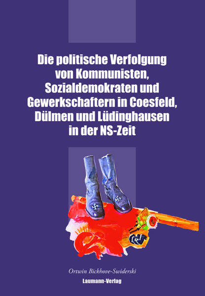 Die politische Verfolgung von Kommunisten, Sozialdemokraten und Gewerkschaftern in Coesfeld, Dülmen und Lüdinghausen in der NS-Zeit | Ortwin Bickhove-Swiderski