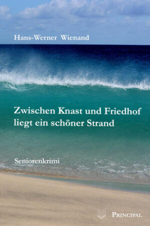 Zwischen Knast und Friedhof liegt ein schöner Strand Seniorenkrimi | Hans-Werner Wienand