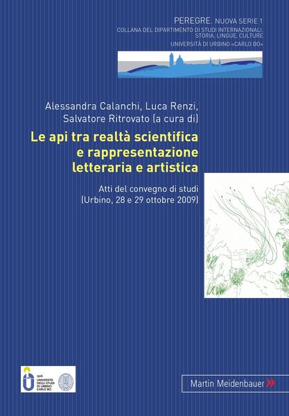 Le api tra realtà scientifica e rappresentazione letteraria e artistica: Atti del convegno di studi (Urbino, 28 e 29 ottobre 2009) | Alessandra Calanchi, Luca Renzi, Salvatore Ritrovato