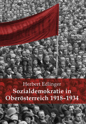 Sozialdemokratie in Oberösterreich 1918-1934. | Herbert Edlinger
