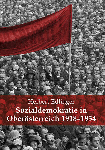 Sozialdemokratie in Oberösterreich 1918-1934. | Herbert Edlinger