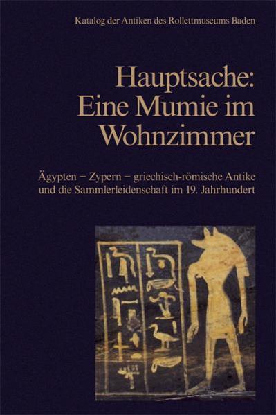 Hauptsache: Eine Mumie im Wohnzimmer: Ägypten - Zypern - griechisch-römische Antike und die Sammlerleidenschaft im 19. Jahrhundert | Ulrike Horak