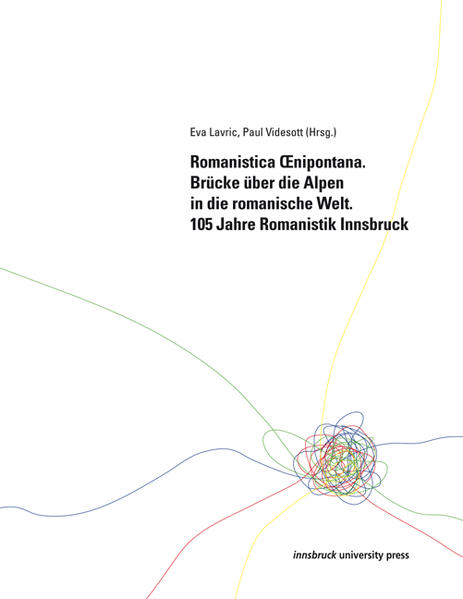 Romanistica Oenipontana. Brücke über die Alpen in die romanische Welt: 105 Jahre Romanistik Innsbruck | Eva Lavric, Paul Videsott